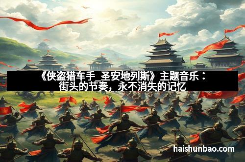 《侠盗猎车手_圣安地列斯》主题音乐：街头的节奏，永不消失的记忆